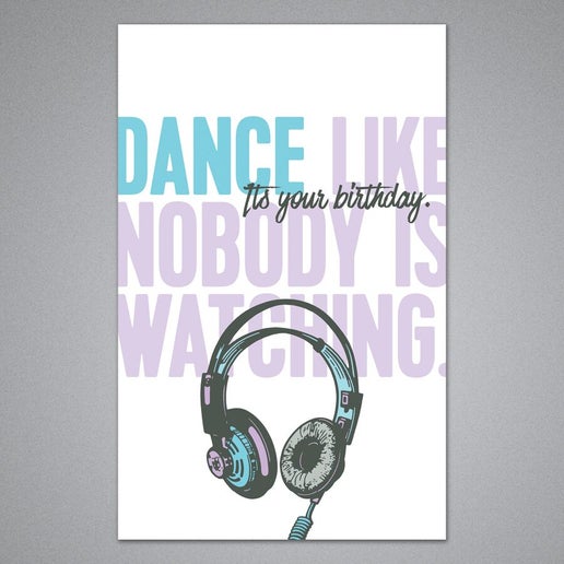 Dance like Nobody is Watching It's your Birthday